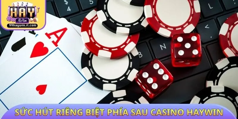 Bóc tách sức hút riêng biệt phía sau Casino HAYWIN