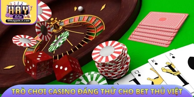Các trò chơi Casino đáng thử dành cho bet thủ Việt