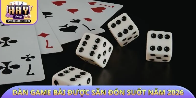 Dàn game bài được săn đón suốt năm 2026