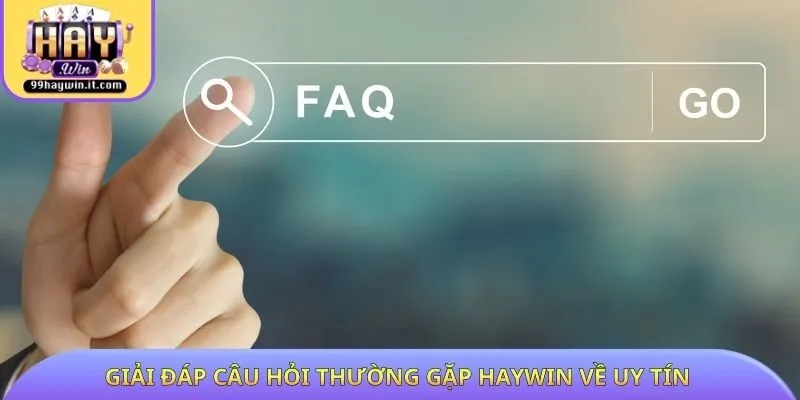 Giải đáp câu hỏi thường gặp HAYWIN về uy tín