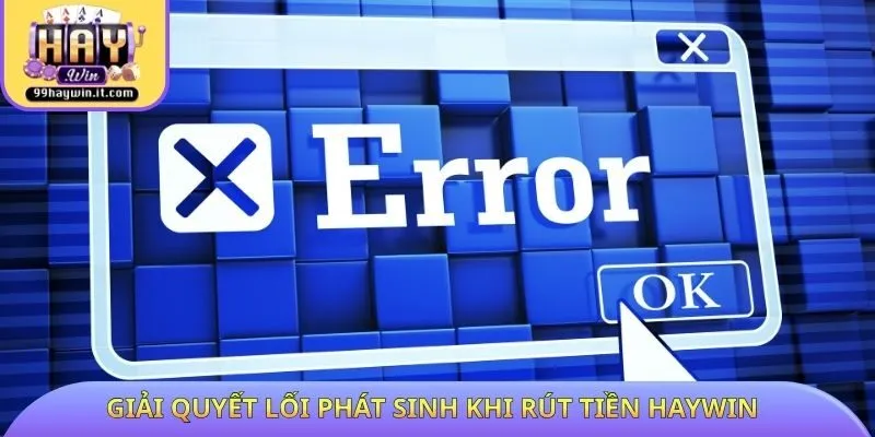 Giải quyết lối phát sinh khi rút tiền HAYWIN