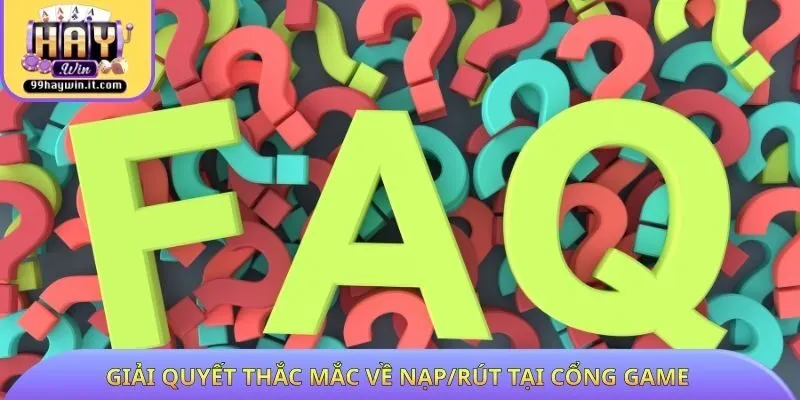 Giải quyết thắc mắc về nạp/rút tại cổng game