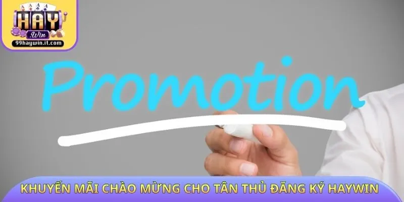 Khuyến mãi chào mừng cho tân thủ đăng ký HAYWIN