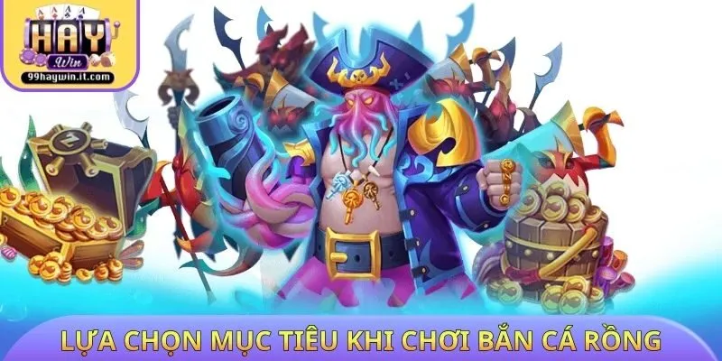 Lựa chọn mục tiêu khi chơi bắn cá rồng