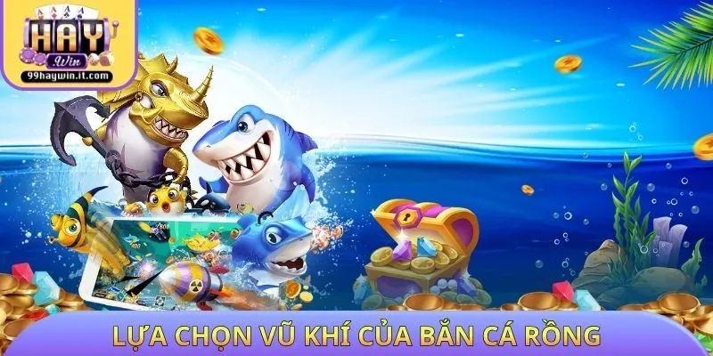 Lựa chọn vũ khí của bắn cá rồng