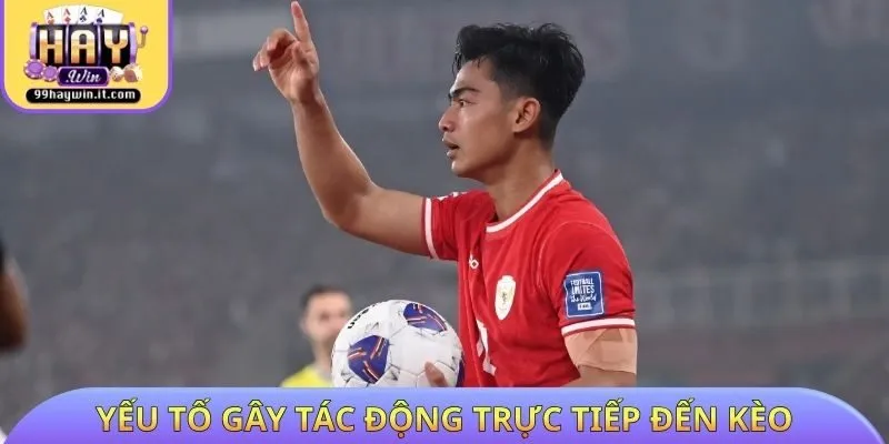 Tổng hợp yếu tố gây tác động trực tiếp đến kèo