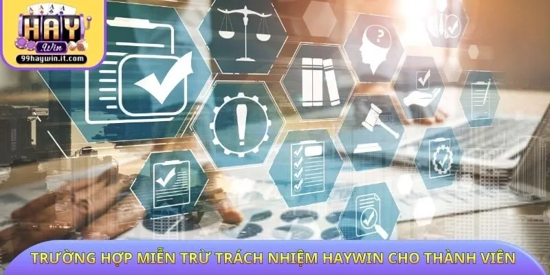 Trường hợp miễn trừ trách nhiệm HAYWIN cho thành viên